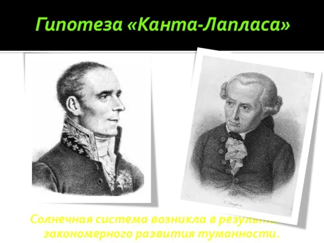 Гипотеза «Канта-Лапласа» Солнечная система возникла в результате закономерного развития туманности.