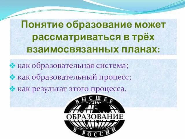 Понятие образование может рассматриваться в трёх взаимосвязанных планах: как образовательная система;