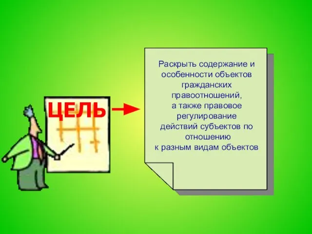 ЦЕЛЬ Раскрыть содержание и особенности объектов гражданских правоотношений, а также правовое