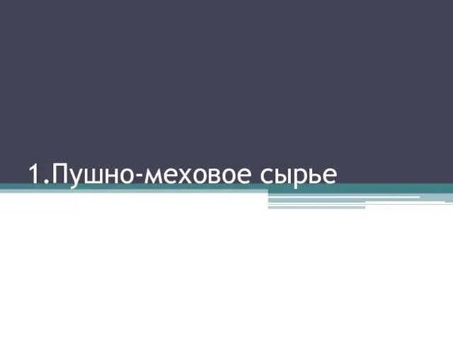 1.Пушно-меховое сырье