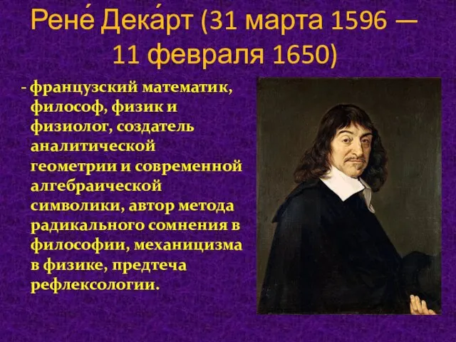 Рене́ Дека́рт (31 марта 1596 — 11 февраля 1650) - французский