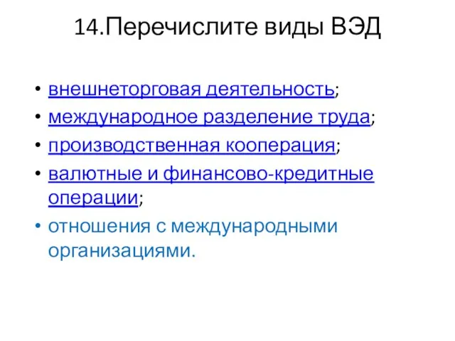 14.Перечислите виды ВЭД внешнеторговая деятельность; международное разделение труда; производственная кооперация; валютные