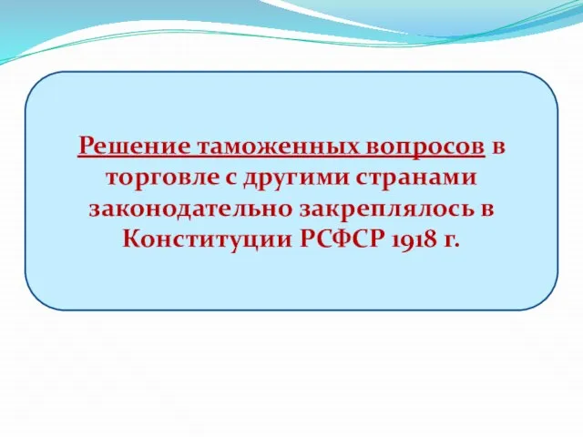 Решение таможенных вопросов в торговле с другими странами законодательно закреплялось в Конституции РСФСР 1918 г.