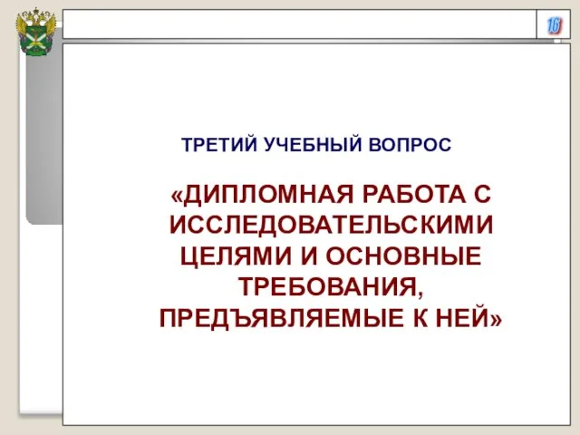 16 ТРЕТИЙ УЧЕБНЫЙ ВОПРОС «ДИПЛОМНАЯ РАБОТА С ИССЛЕДОВАТЕЛЬСКИМИ ЦЕЛЯМИ И ОСНОВНЫЕ ТРЕБОВАНИЯ, ПРЕДЪЯВЛЯЕМЫЕ К НЕЙ»