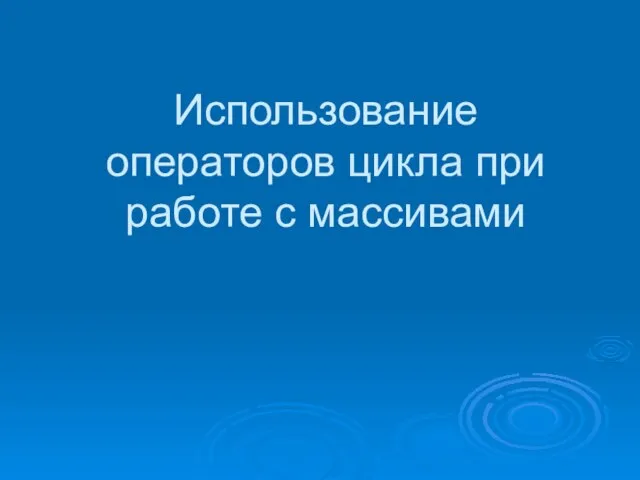 Использование операторов цикла при работе с массивами