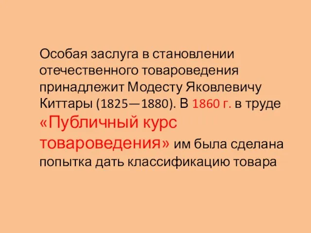 Особая заслуга в становлении отечественного товароведения принадлежит Модесту Яковлевичу Киттары (1825—1880).