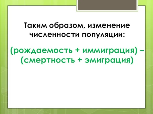 (рождаемость + иммиграция) – (смертность + эмиграция) Таким образом, изменение численности популяции: