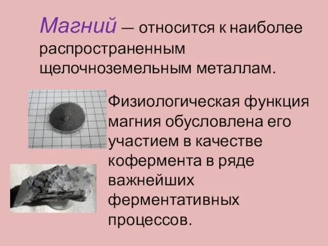 Магний — относится к наиболее распространенным щелочноземельным металлам. Физиологическая функция магния