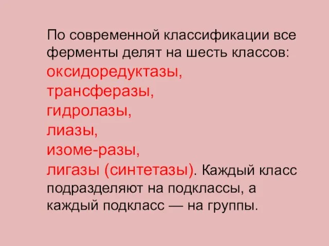 По современной классификации все ферменты делят на шесть классов: оксидоредуктазы, трансферазы,