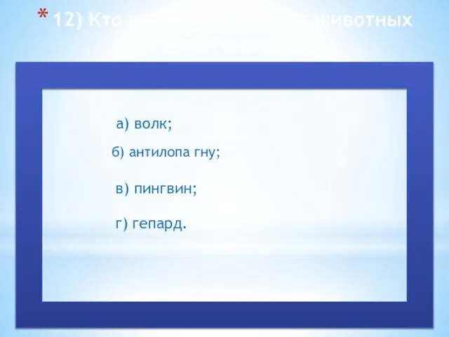 12) Кто из перечисленных животных живёт в стаде? а) волк; в)