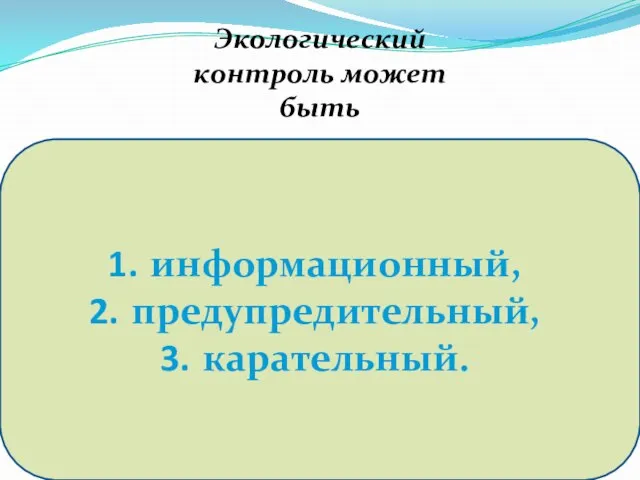 информационный, предупредительный, карательный. Экологический контроль может быть