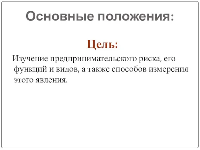 Основные положения: Цель: Изучение предпринимательского риска, его функций и видов, а также способов измерения этого явления.