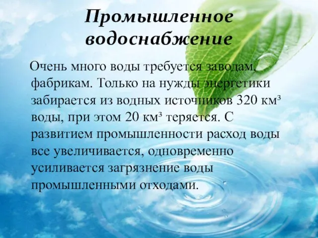 Промышленное водоснабжение Очень много воды требуется заводам, фабрикам. Только на нужды