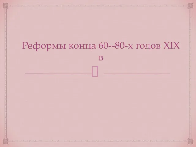 Реформы конца 60--80-х годов XIX в