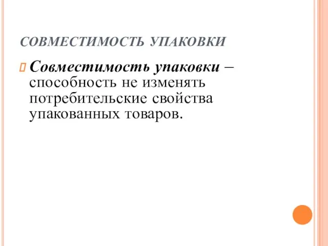 СОВМЕСТИМОСТЬ УПАКОВКИ Совместимость упаковки – способность не изменять потребительские свойства упакованных товаров.