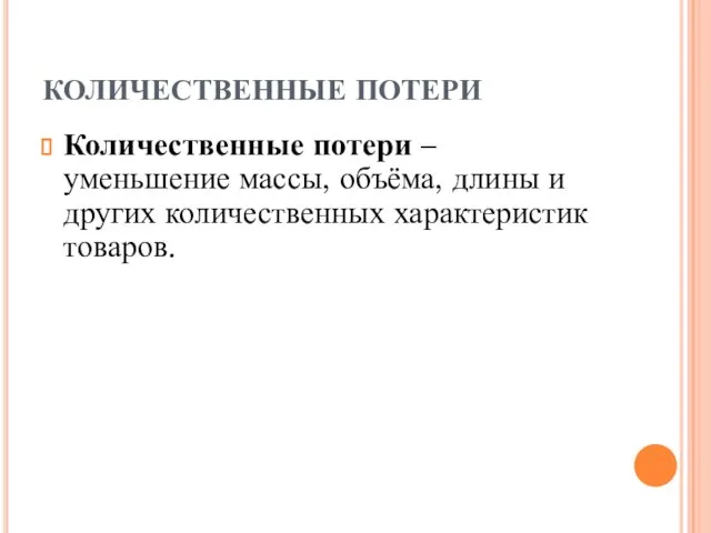 КОЛИЧЕСТВЕННЫЕ ПОТЕРИ Количественные потери – уменьшение массы, объёма, длины и других количественных характеристик товаров.