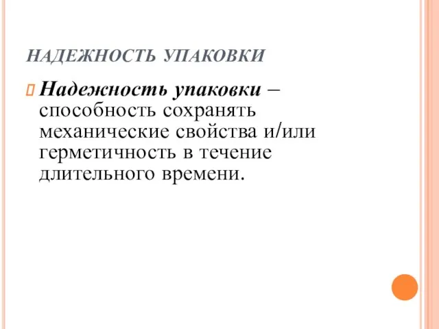 НАДЕЖНОСТЬ УПАКОВКИ Надежность упаковки – способность сохранять механические свойства и/или герметичность в течение длительного времени.