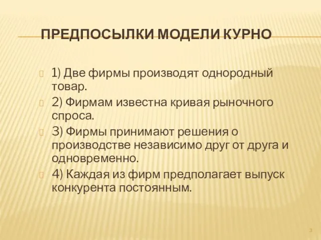 Предпосылки модели Курно 1) Две фирмы производят однородный товар. 2) Фирмам