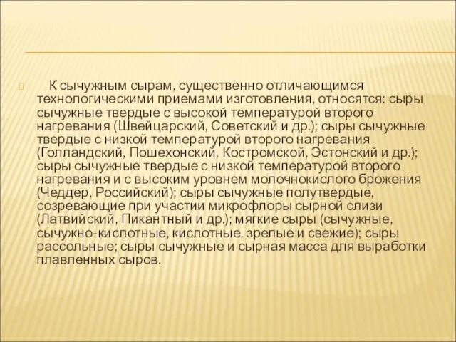 К сычужным сырам, существенно отличающимся технологическими приемами изготовления, относятся: сыры сычужные