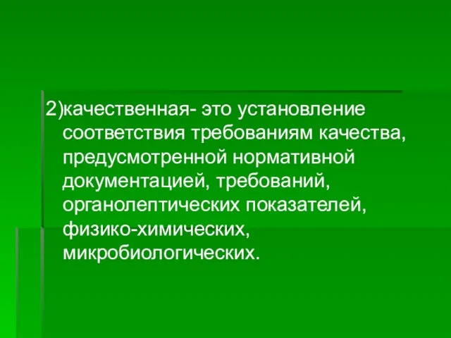 2)качественная- это установление соответствия требованиям качества, предусмотренной нормативной документацией, требований, органолептических показателей, физико-химических, микробиологических.