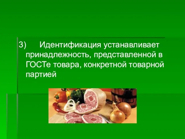 3) Идентификация устанавливает принадлежность, представленной в ГОСТе товара, конкретной товарной партией