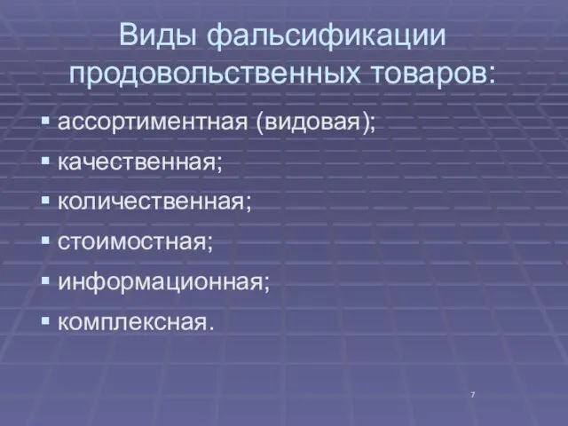 Виды фальсификации продовольственных товаров: ассортиментная (видовая); качественная; количественная; стоимостная; информационная; комплексная.