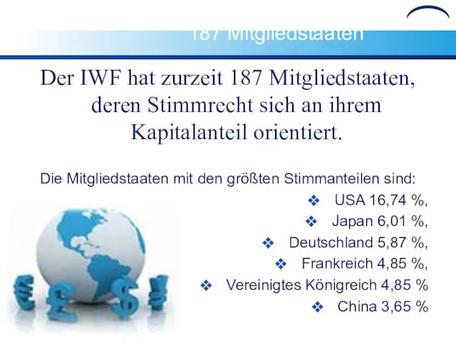 187 Mitgliedstaaten Der IWF hat zurzeit 187 Mitgliedstaaten, deren Stimmrecht sich