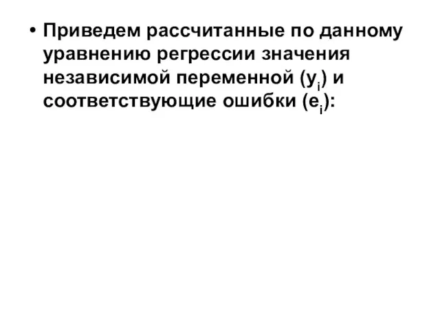 Приведем рассчитанные по данному уравнению регрессии значения независимой переменной (уi) и соответствующие ошибки (еi):