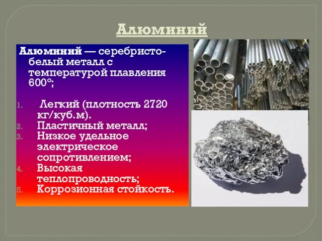 Алюминий Алюминий — серебристо-белый металл с температурой плавления 600°; Легкий (плотность