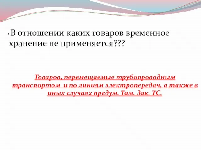 В отношении каких товаров временное хранение не применяется??? Товаров, перемещаемые трубопроводным