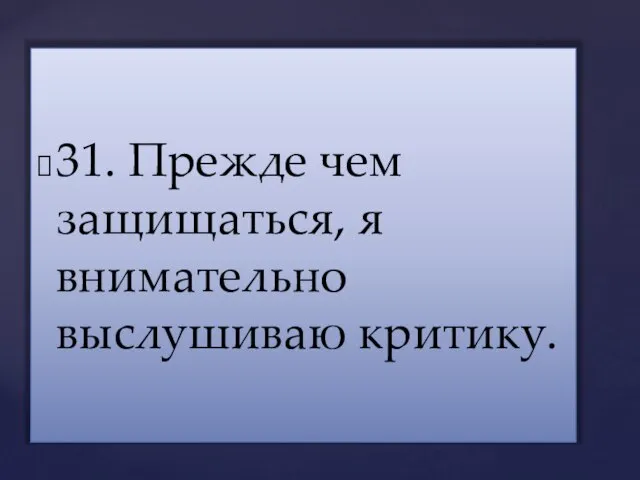 31. Прежде чем защищаться, я внимательно выслушиваю критику.