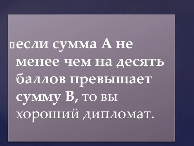 если сумма А не менее чем на десять баллов превышает сумму В, то вы хороший дипломат.