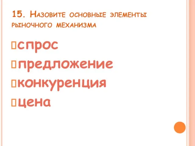 15. Назовите основные элементы рыночного механизма спрос предложение конкуренция цена