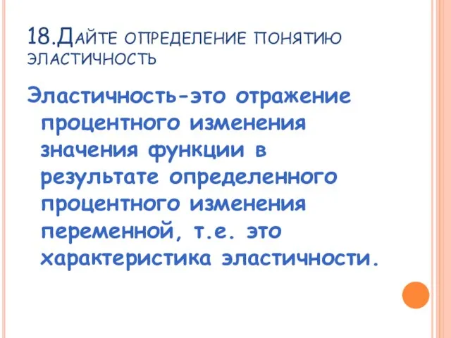 18.Дайте определение понятию эластичность Эластичность-это отражение процентного изменения значения функции в