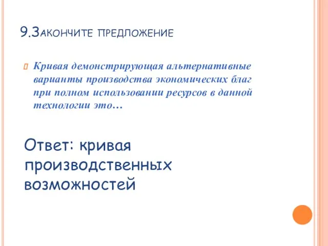 9.Закончите предложение Кривая демонстрирующая альтернативные варианты производства экономических благ при полном