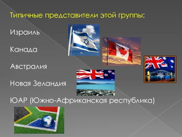 Типичные представители этой группы: Израиль Канада Австралия Новая Зеландия ЮАР (Южно-Африканская республика)