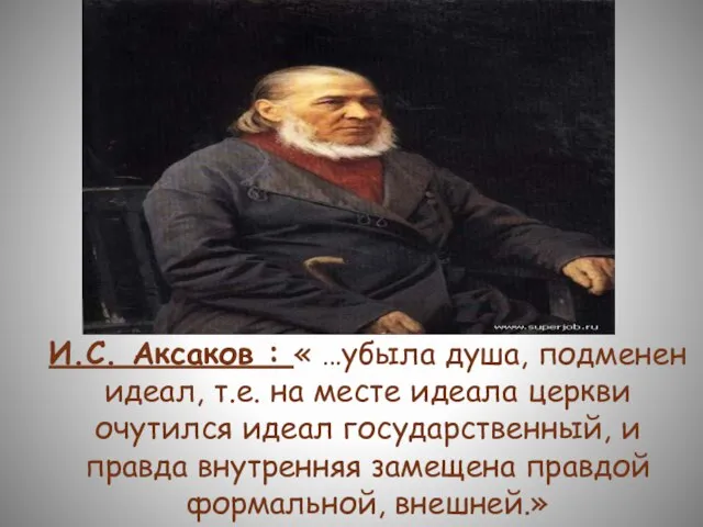 И.С. Аксаков : « …убыла душа, подменен идеал, т.е. на месте