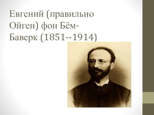 Евгений (правильно Ойген) фон Бём-Баверк (1851--1914)
