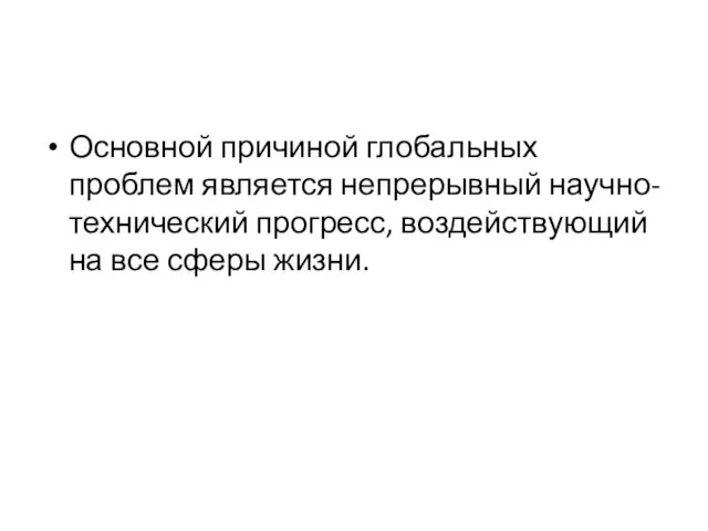 Основной причиной глобальных проблем является непрерывный научно-технический прогресс, воздействующий на все сферы жизни.