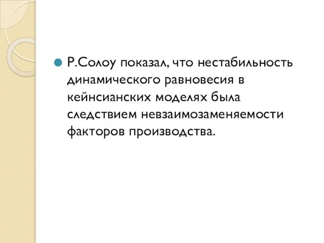 Р.Солоу показал, что нестабильность динамического равновесия в кейнсианских моделях была следствием невзаимозаменяемости факторов производства.