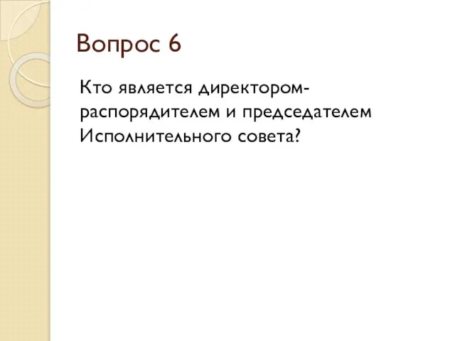 Вопрос 6 Кто является директором-распорядителем и председателем Исполнительного совета?