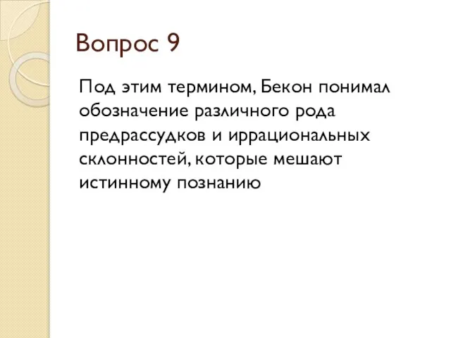 Вопрос 9 Под этим термином, Бекон понимал обозначение различного рода предрассудков