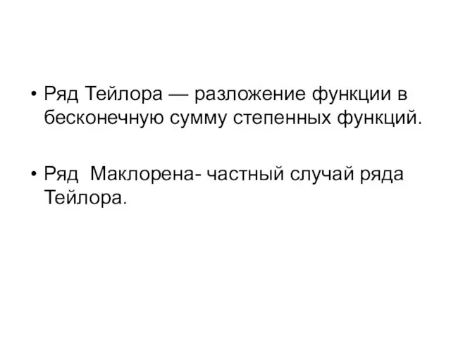 Ряд Тейлора — разложение функции в бесконечную сумму степенных функций. Ряд Маклорена- частный случай ряда Тейлора.