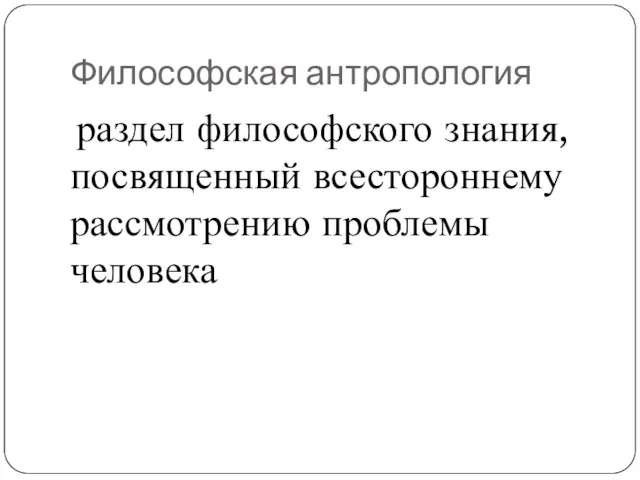 Философская антропология раздел философского знания, посвященный всестороннему рассмотрению проблемы человека