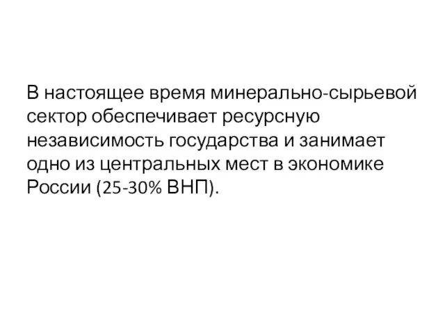 В настоящее время минерально-сырьевой сектор обеспечивает ресурсную независимость государства и занимает