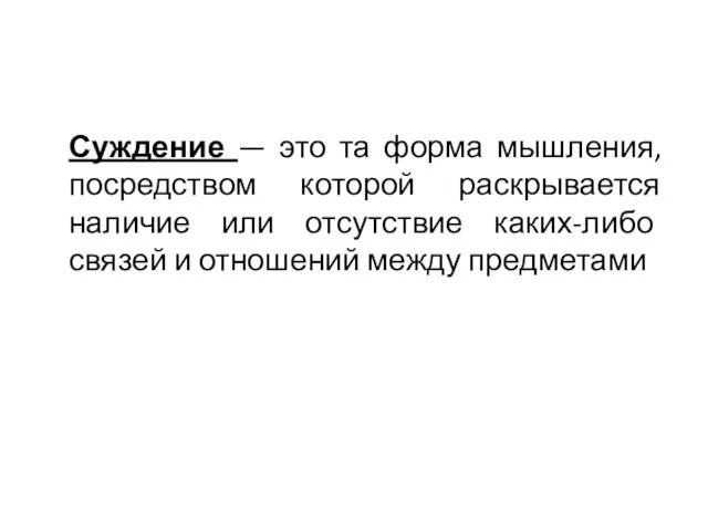 Суждение — это та форма мышления, посредством которой раскрывается наличие или