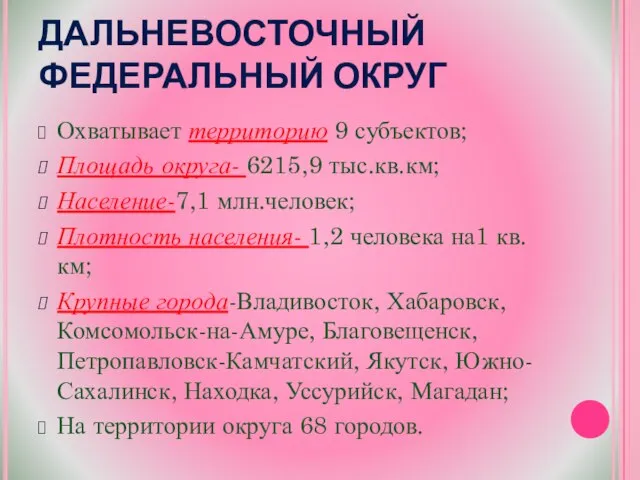 ДАЛЬНЕВОСТОЧНЫЙ ФЕДЕРАЛЬНЫЙ ОКРУГ Охватывает территорию 9 субъектов; Площадь округа- 6215,9 тыс.кв.км;