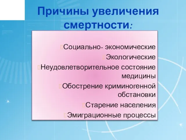 Причины увеличения смертности: Социально- экономические Экологические Неудовлетворительное состояние медицины Обострение криминогенной обстановки Старение населения Эмиграционные процессы