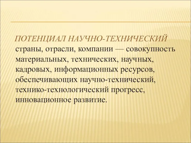 ПОТЕНЦИАЛ НАУЧНО-ТЕХНИЧЕСКИЙ страны, отрасли, компании — совокупность материальных, технических, научных, кадровых,