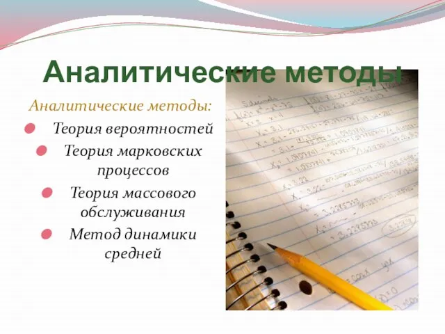 Аналитические методы: Теория вероятностей Теория марковских процессов Теория массового обслуживания Метод динамики средней Аналитические методы